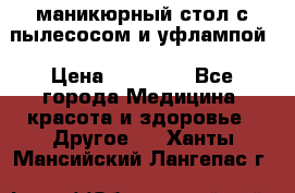 маникюрный стол с пылесосом и уфлампой › Цена ­ 10 000 - Все города Медицина, красота и здоровье » Другое   . Ханты-Мансийский,Лангепас г.